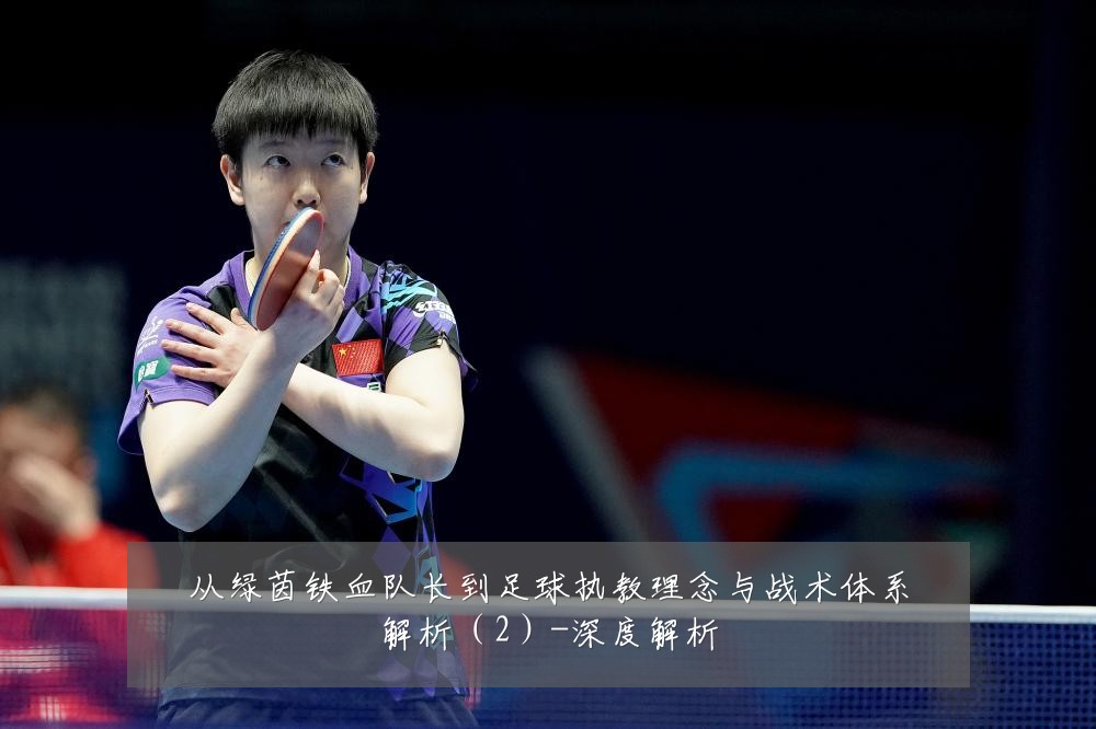 从绿茵铁血队长到足球执教理念与战术体系解析（2）-深度解析